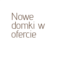 &nbsp;Nowe domki w ofercie